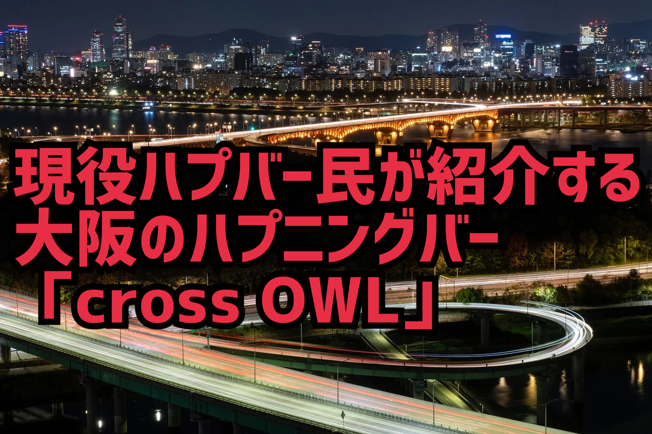 現役ハプバー民が紹介する大阪のハプニングバー「cross OWL」